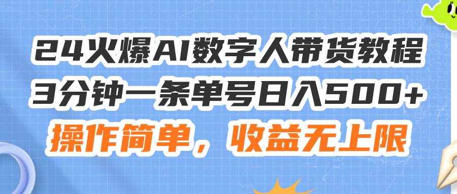 (11737期)24火爆AI数字人带货教程,3分钟一条单号日入500+,操作简单,收益无上限-泰戈创艺资源库