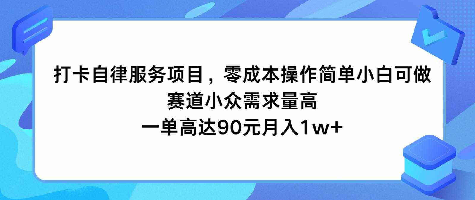 打卡自律服务项目，零成本操作简单小白可做，赛道小众需求量高，一单高达90元月入1w+-泰戈创艺资源库