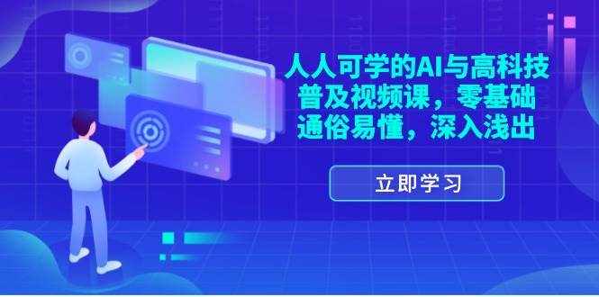 （11757期）人人可学的AI与高科技普及视频课，零基础，通俗易懂，深入浅出-泰戈创艺资源库