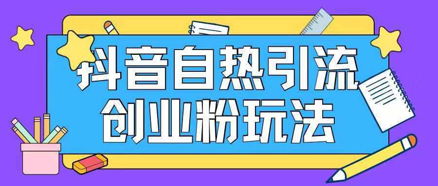 抖音引流创业粉自热玩法日引200+精准粉-泰戈创艺资源库