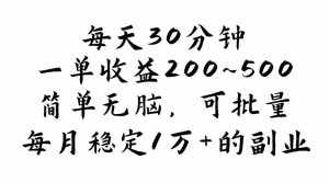 （11764期）每天30分钟，一单收益200~500，简单无脑，可批量放大，每月稳定1万+的…-泰戈创艺资源库