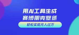 用AI工具设计赛博朋克壁纸，轻松实现月入万+【揭秘】-泰戈创艺资源库
