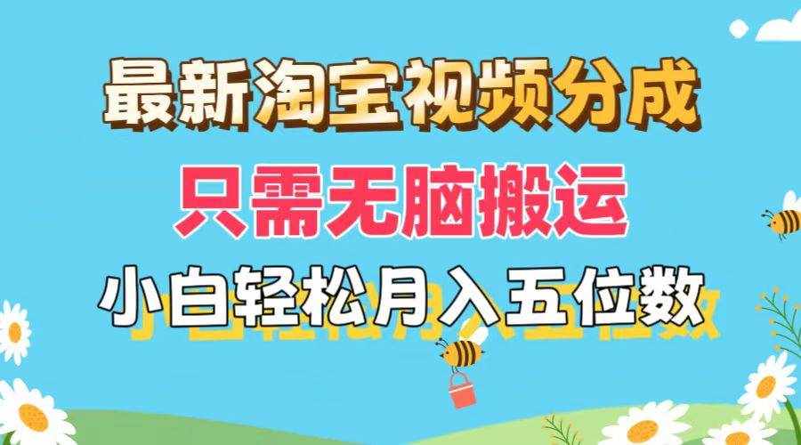 （11744期）最新淘宝视频分成，只需无脑搬运，小白也能轻松月入五位数，可矩阵批量…-泰戈创艺资源库