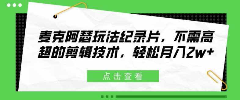 麦克阿瑟玩法纪录片，不需高超的剪辑技术，轻松月入2w+【揭秘】-泰戈创艺资源库