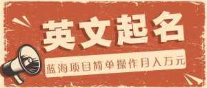 利用AI工具帮助起英文名，蓝海项目简单操作，0成本0门槛月收入万元-泰戈创艺资源库