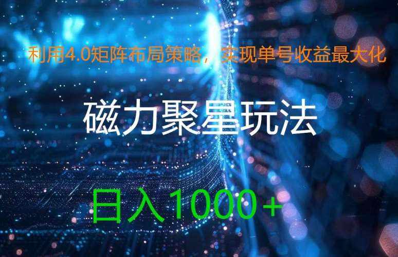 利用4.0矩阵布局策略，实现单号收益最大化，磁力聚星新玩法，日入1k+【揭秘】-泰戈创艺资源库