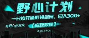 (11860期)《野心计划》一分钱卖影视会员,日入300+-泰戈创艺资源库