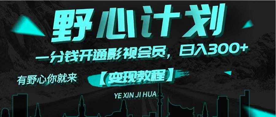 （11860期）《野心计划》一分钱卖影视会员，日入300+-泰戈创艺资源库
