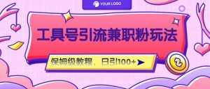 工具号精准引流自媒体兼职粉玩法,保姆级教程,日引100粉-泰戈创艺资源库