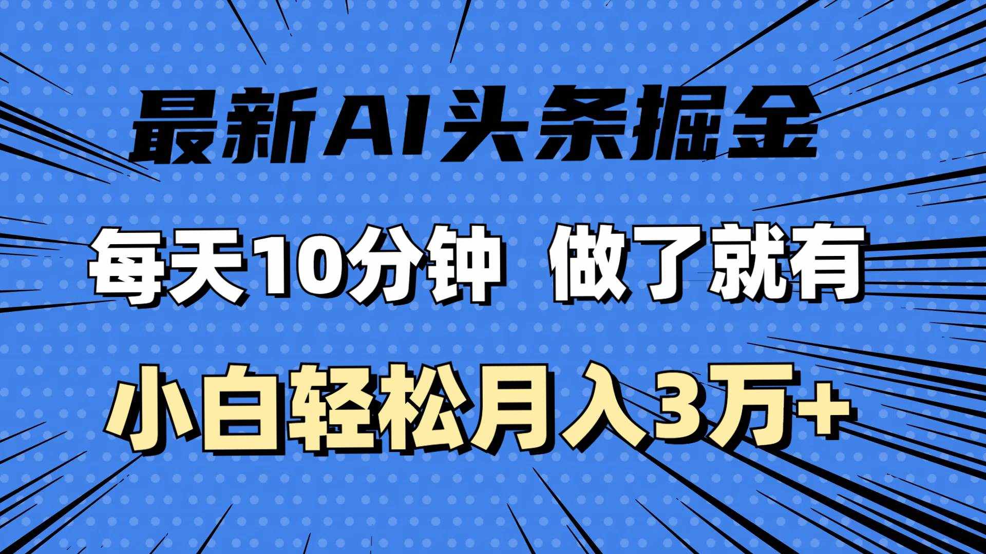 (11889期)最新AI头条掘金,每天10分钟,做了就有,小白也能月入3万+-泰戈创艺资源库