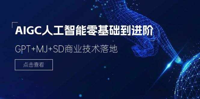 2024AIGC人工智能零基础到进阶，GPT+MJ+SD商业技术落地（78节）-泰戈创艺资源库