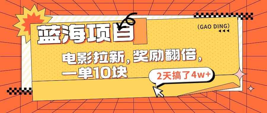 （11930期）蓝海项目，电影拉新，奖励翻倍，一单10元，2天搞了4w+-泰戈创艺资源库