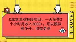 0成本游戏搬砖项目，一天花费3个小时月收入3K+，可以模拟器多开，收益更高【揭秘】-泰戈创艺资源库