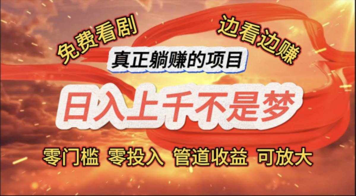 （11866期）免费看剧，边看边赚，日入上千不是梦，一个真正的躺赚项目-泰戈创艺资源库