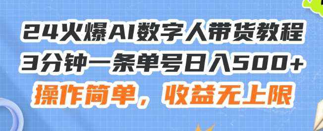 24火爆AI数字人带货教程，3分钟一条单号日入500+，操作简单，收益无上限【揭秘】-泰戈创艺资源库