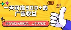 (11831期)一天可撸300+的广告收益,绿色项目长期稳定,上手无难度!-泰戈创艺资源库