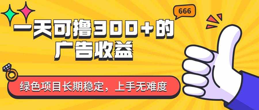（11831期）一天可撸300+的广告收益，绿色项目长期稳定，上手无难度！-泰戈创艺资源库