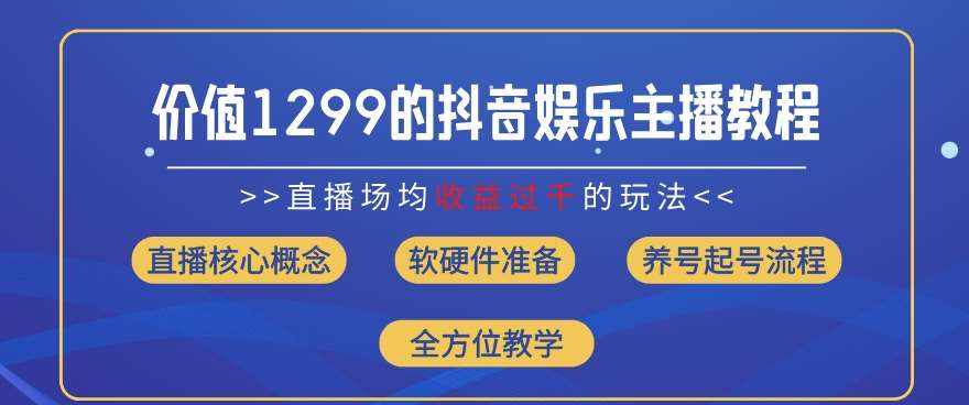 价值1299的抖音娱乐主播场均直播收入过千打法教学(8月最新)【揭秘】-泰戈创艺资源库