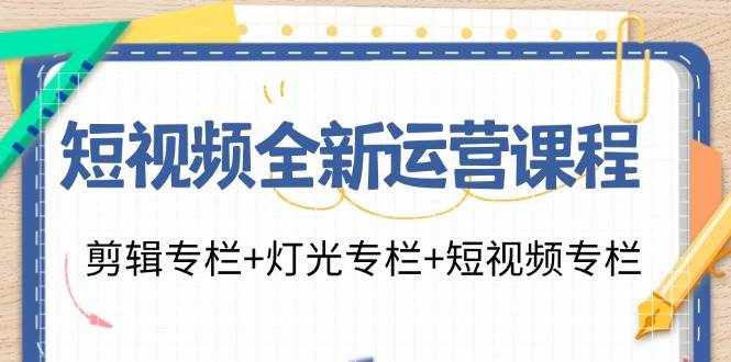 （11855期）短视频全新运营课程：剪辑专栏+灯光专栏+短视频专栏（23节课）-泰戈创艺资源库