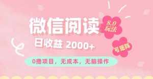 （11996期）微信阅读8.0玩法！！0撸，没有任何成本有手就行可矩阵，一小时入200+-泰戈创艺资源库