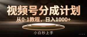 （11931期）视频号分成计划，从0-1教程，日入1000+-泰戈创艺资源库