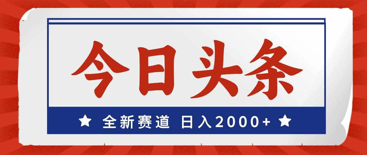 （12001期）今日头条，全新赛道，小白易上手，日入2000+-泰戈创艺资源库
