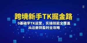 （12287期）跨境新手TK掘金路：0基础学TK运营，实操技能全覆盖，从注册到盈利全攻略-泰戈创艺资源库