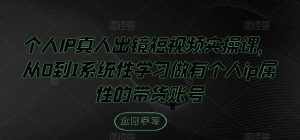 个人IP真人出镜短视频实操课,从0到1系统性学习做有个人ip属性的带货账号-泰戈创艺资源库