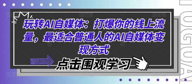 玩转AI自媒体：打爆你的线上流量，最适合普通人的AI自媒体变现方式-泰戈创艺资源库