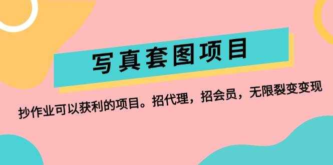 （12220期）写真套图项目：抄作业可以获利的项目。招代理，招会员，无限裂变变现-泰戈创艺资源库