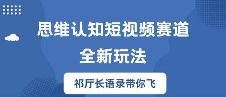 思维认知短视频赛道新玩法，胜天半子祁厅长语录带你飞【揭秘】-泰戈创艺资源库