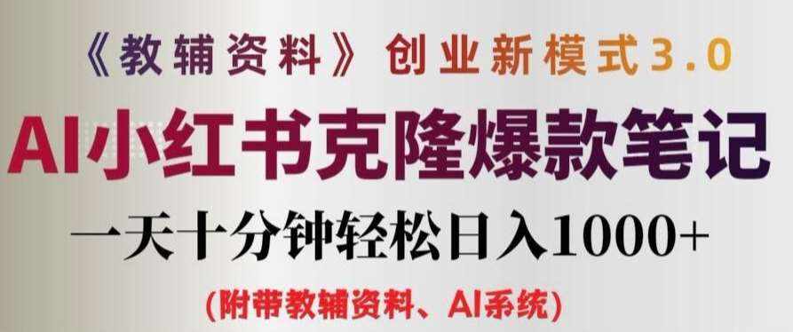 教辅资料项目创业新模式3.0.AI小红书克隆爆款笔记一天十分钟轻松日入1k+【揭秘】-泰戈创艺资源库