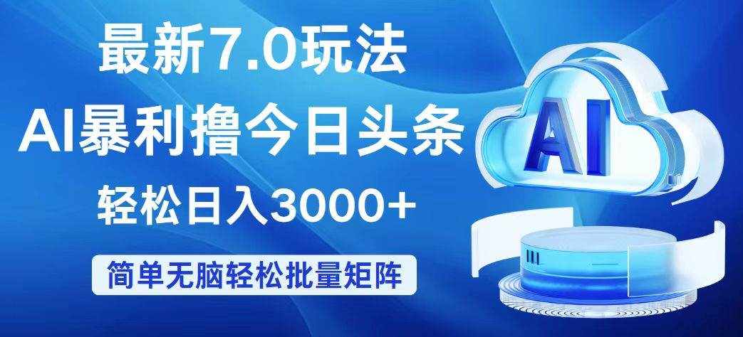 （12312期）今日头条7.0最新暴利玩法，轻松日入3000+-泰戈创艺资源库