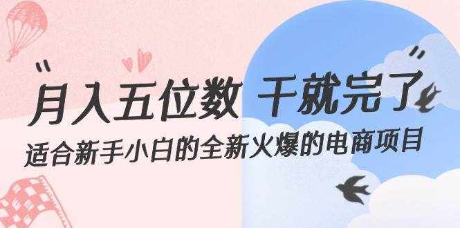 (12241期)月入五位数 干就完了 适合新手小白的全新火爆的电商项目-泰戈创艺资源库