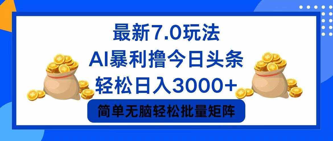 (12191期)今日头条7.0最新暴利玩法,轻松日入3000+-泰戈创艺资源库