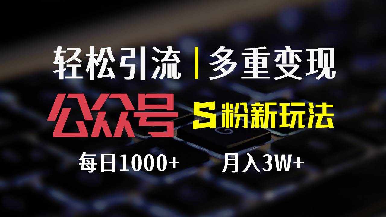 （12073期）公众号S粉新玩法，简单操作、多重变现，每日收益1000+-泰戈创艺资源库