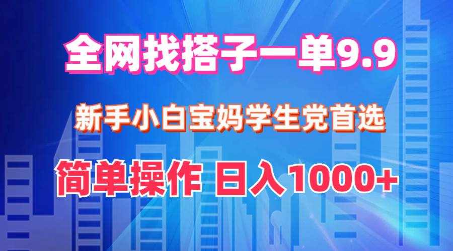 （12295期）全网找搭子1单9.9 新手小白宝妈学生党首选 简单操作 日入1000+-泰戈创艺资源库