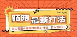 （12148期）日入3000+，陌陌最新无人直播＋网盘拉新打法，落地教程-泰戈创艺资源库
