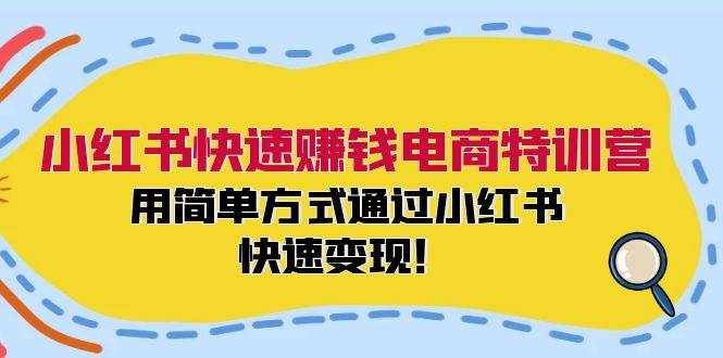 小红书快速赚钱电商特训营：用简单方式通过小红书快速变现！（55节）-泰戈创艺资源库
