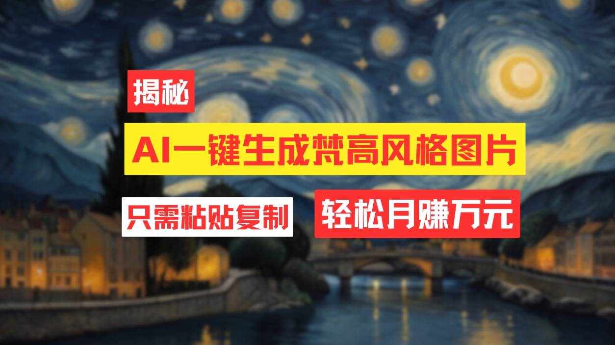 （12219期）用AI工具生成梵高风格图片，月入过万只需简单几步！-泰戈创艺资源库