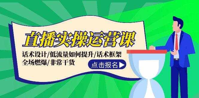 （12153期）直播实操运营课：话术设计/低流量如何提升/话术框架/全场燃爆/非常干货-泰戈创艺资源库