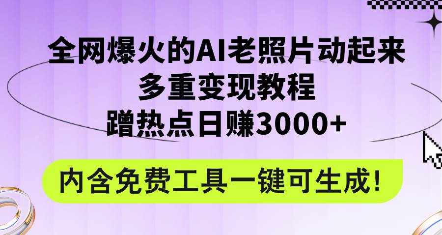 (12160期)全网爆火的AI老照片动起来多重变现教程,蹭热点日赚3000+,内含免费工具-泰戈创艺资源库