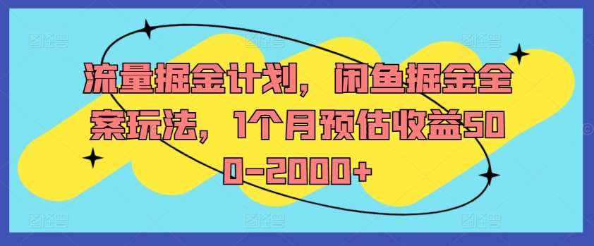 流量掘金计划，闲鱼掘金全案玩法，1个月预估收益500-2000+-泰戈创艺资源库
