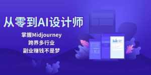 （12353期）从零到AI设计师：掌握Midjourney，跨界多行业，副业赚钱不是梦-泰戈创艺资源库