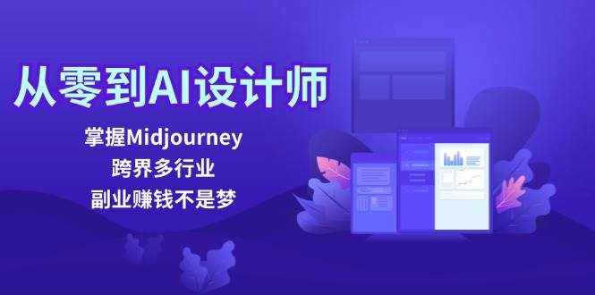 （12353期）从零到AI设计师：掌握Midjourney，跨界多行业，副业赚钱不是梦-泰戈创艺资源库