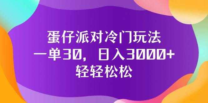 （12099期）蛋仔派对冷门玩法，一单30，日入3000+轻轻松松-泰戈创艺资源库