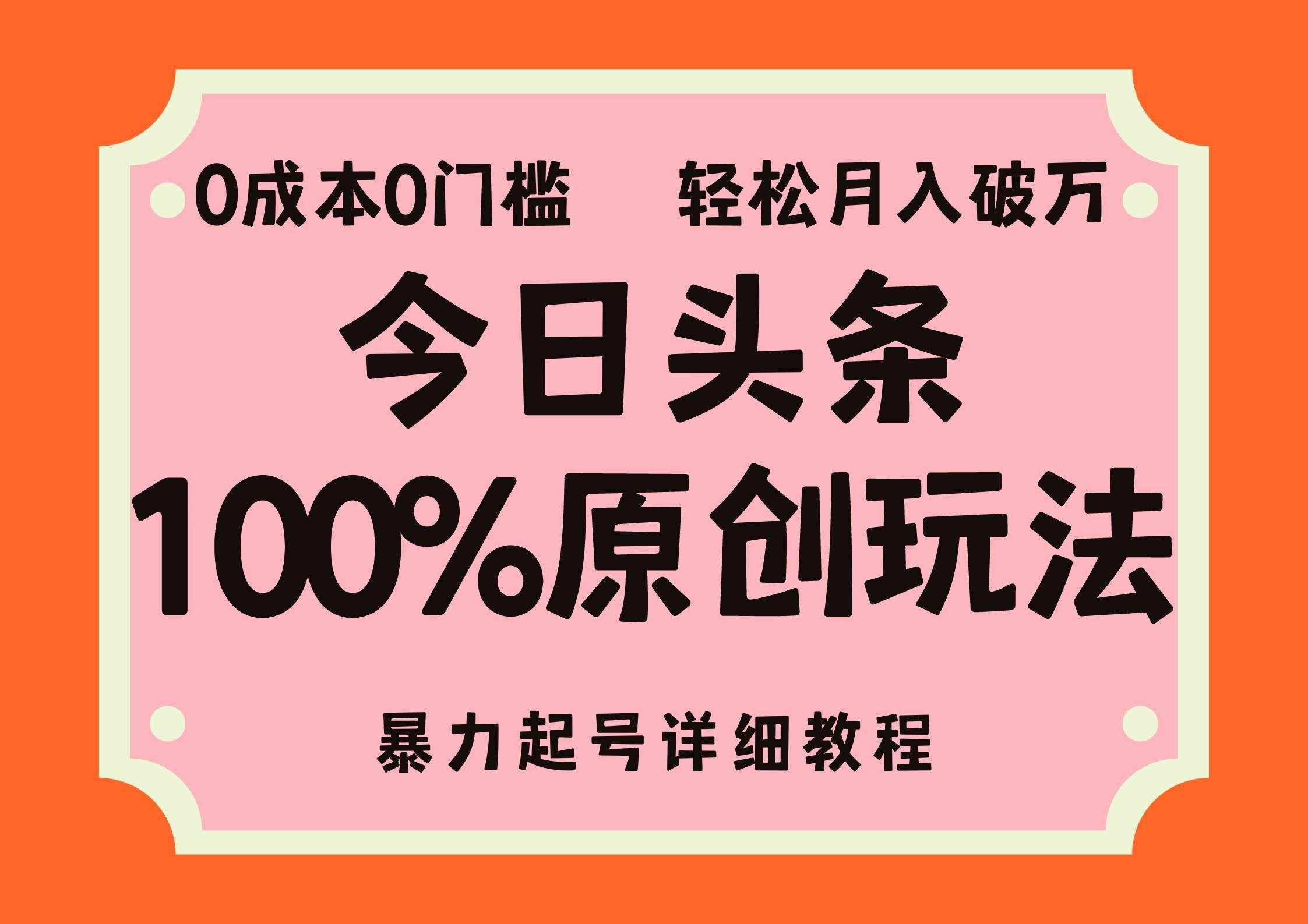 （12100期）头条100%原创玩法，暴力起号详细教程，0成本无门槛，简单上手，单号月…-泰戈创艺资源库