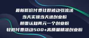 （12346期）最新低价付费社群日引500+高质量精准创业粉，当天实操当天进创业粉，日…-泰戈创艺资源库