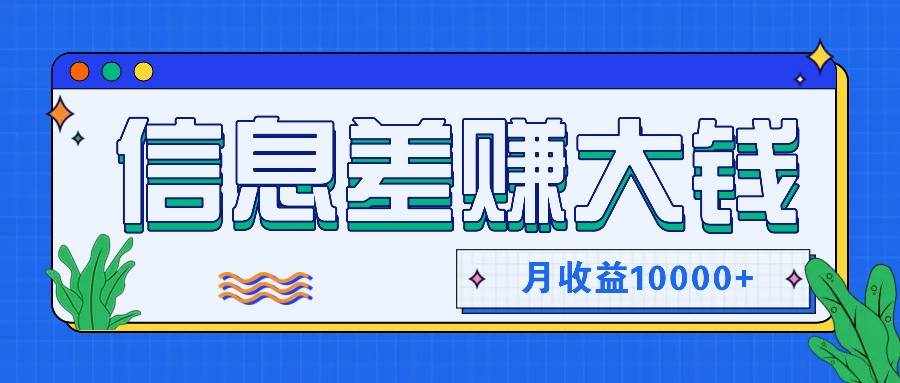 利用信息差赚钱，零成本零门槛专门赚懒人的钱，月收益10000+-泰戈创艺资源库