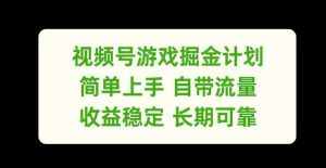视频号游戏掘金计划,简单上手自带流量,收益稳定长期可靠【揭秘】-泰戈创艺资源库